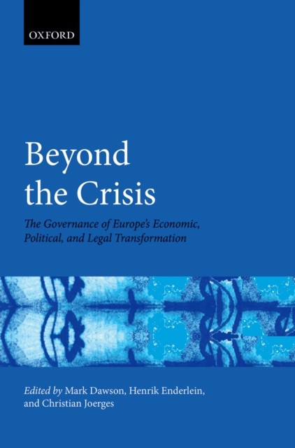 Beyond the Crisis: The Governance of Europes Economic, Political and Legal Transformation