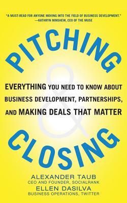 Pitching & Closing: Everything You Need to Know about Business Development, Partnerships, and Making Deals That Matter