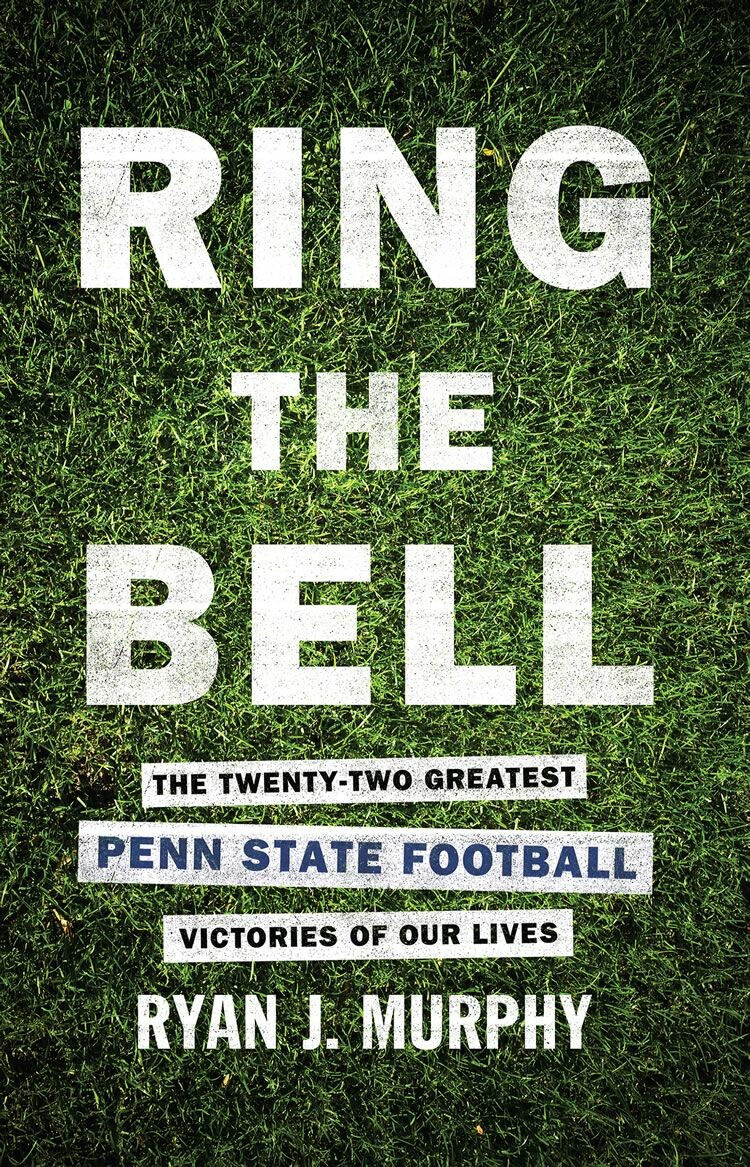 Ring The Bell: The Twenty-Two Greatest Penn State Football Victories Of Our Lives