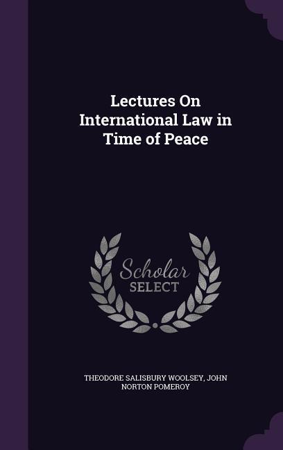 Lectures On International Law in Time of Peace