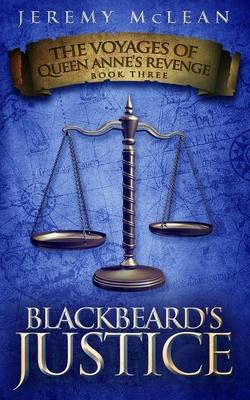 Blackbeard's Justice: Book 3 of: The Voyages of Queen Anne's Revenge