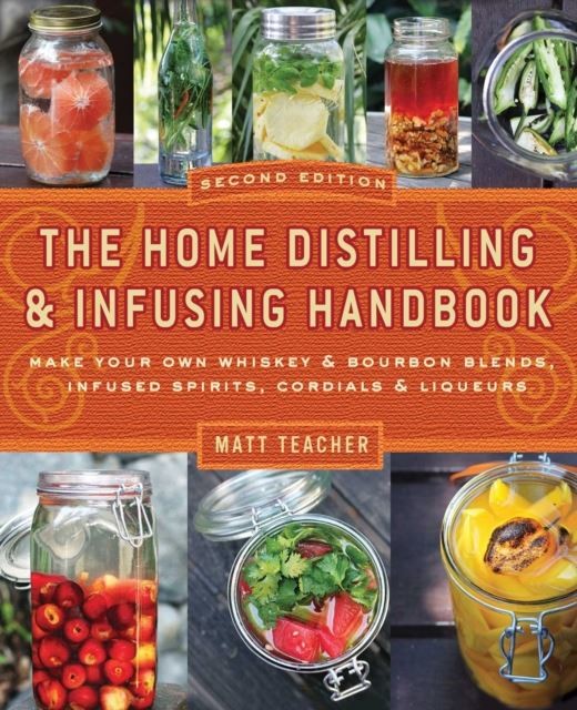 Home Distilling and Infusing Handbook, Second Edition