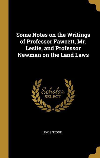 Some Notes on the Writings of Professor Fawcett, Mr. Leslie, and Professor Newman on the Land Laws