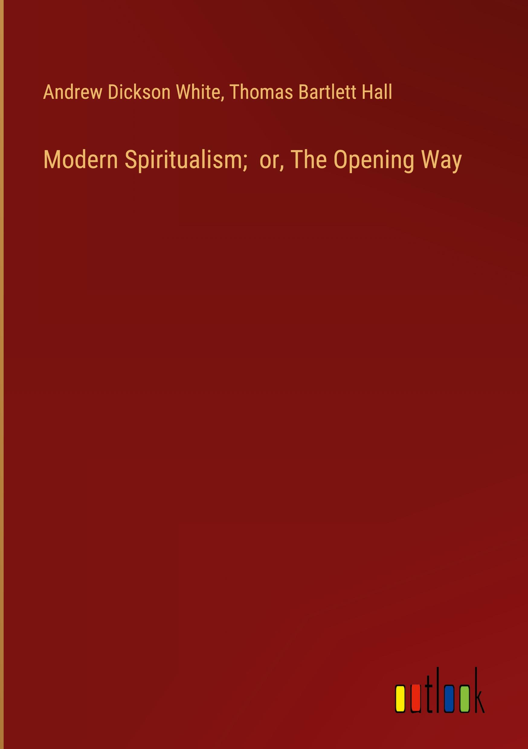 Modern Spiritualism;  or, The Opening Way