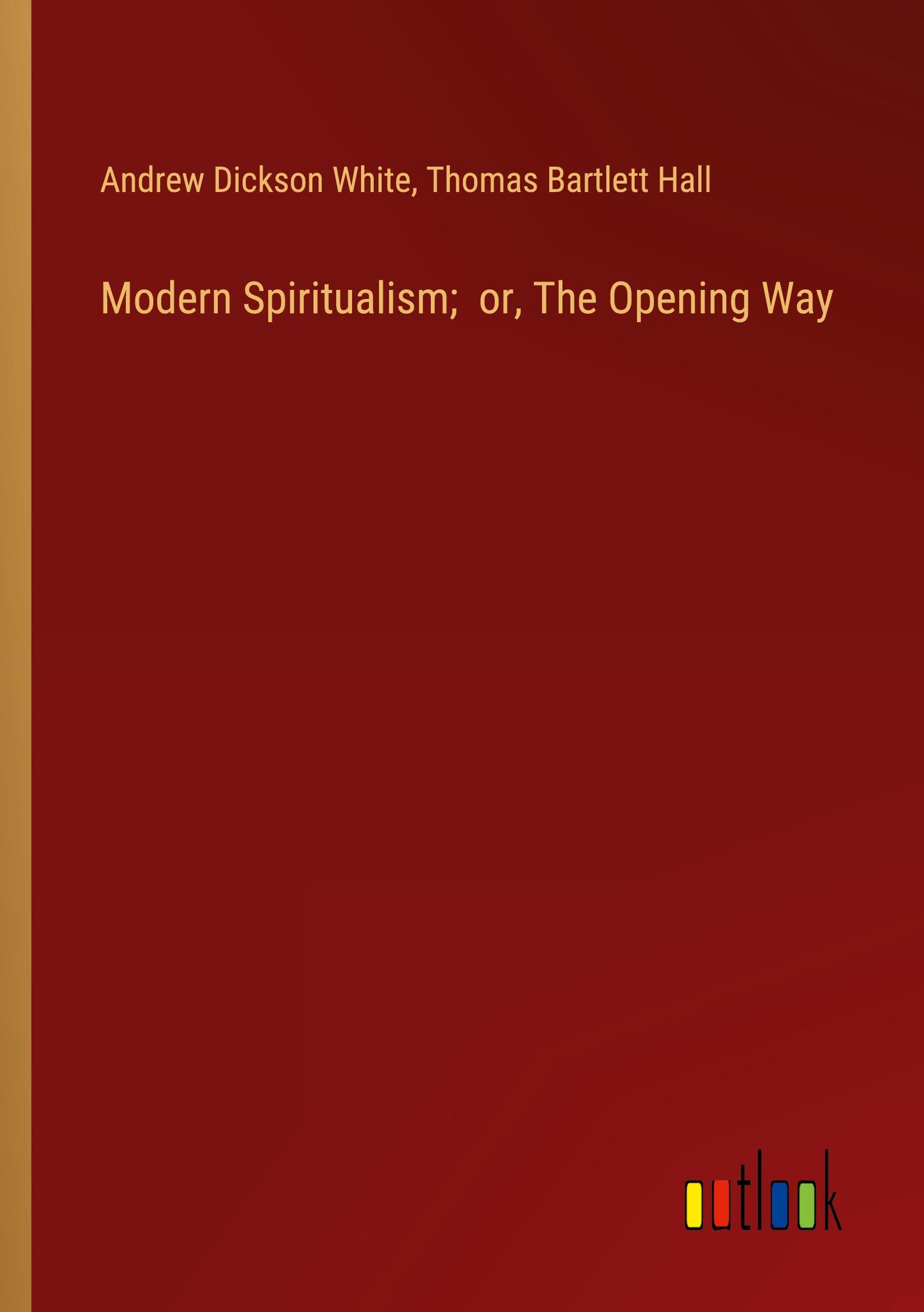 Modern Spiritualism;  or, The Opening Way