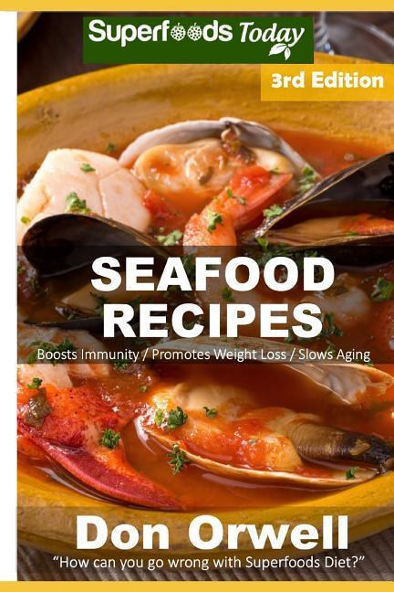 Seafood Recipes: Over 50 Quick and Easy Gluten Free Low Cholesterol Whole Foods Recipes full of Antioxidants and Phytochemicals