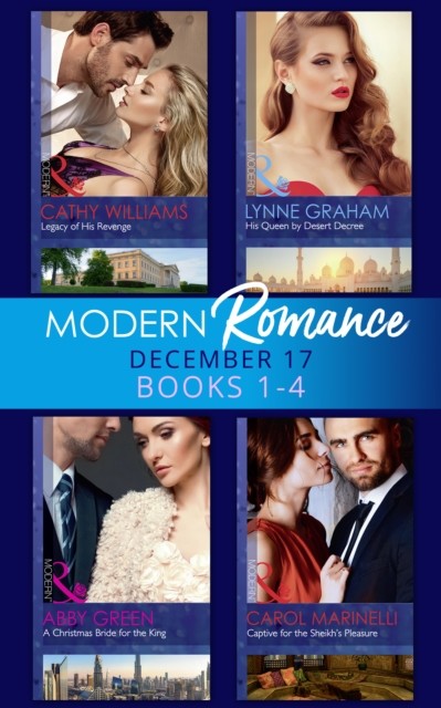 Modern Romance Collection: December 2017 Books 1 - 4: His Queen by Desert Decree / A Christmas Bride for the King / Captive for the Sheikh's Pleasure / Legacy of His Revenge (Mills & Boon e-Book Collections)