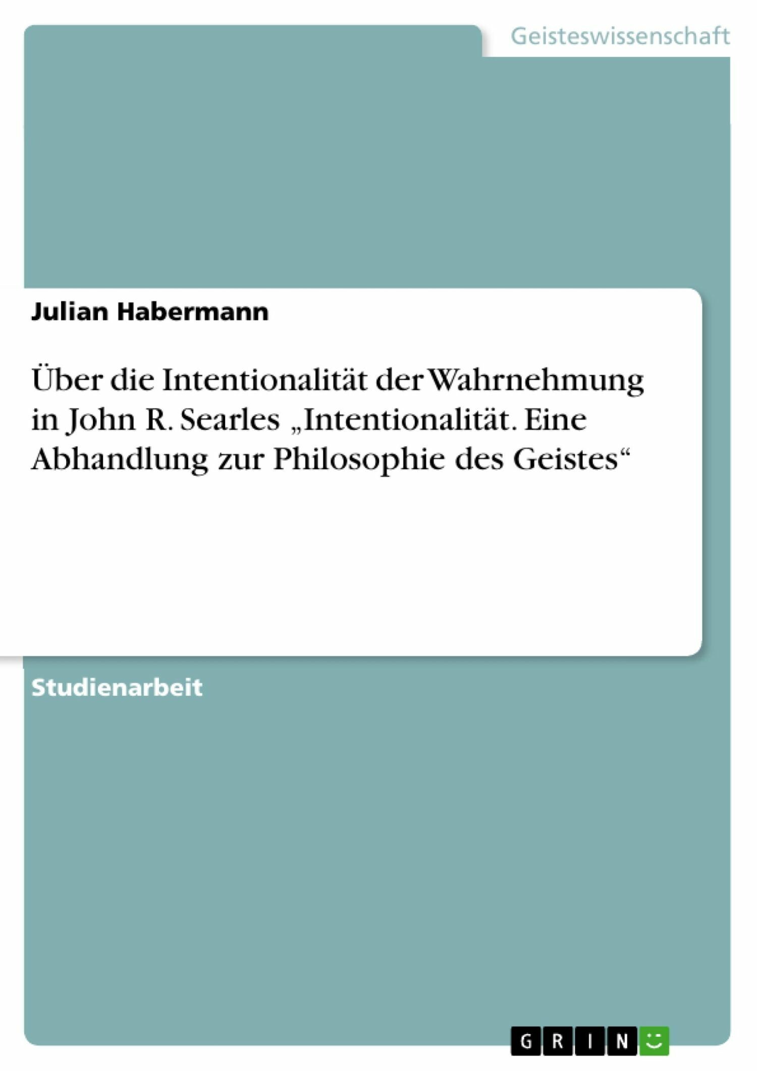 Über die Intentionalität der Wahrnehmung in John R. Searles 'Intentionalität. Eine Abhandlung zur Philosophie des Geistes'