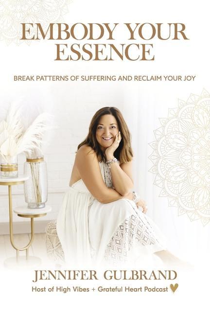 Embody Your Essence: Break Patterns of Suffering and Reclaim Your Joy