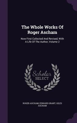 The Whole Works Of Roger Ascham: Now First Collected And Revised, With A Life Of The Author, Volume 2