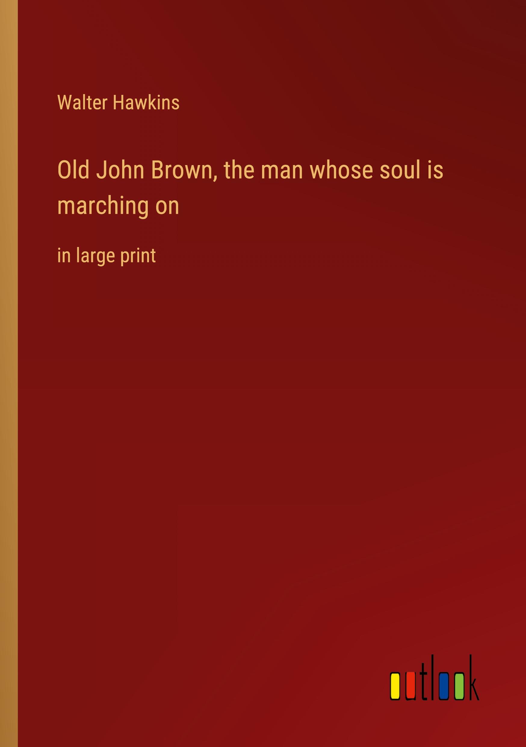 Old John Brown, the man whose soul is marching on