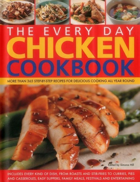 The Every Day Chicken Cookbook: More Than 365 Step-By-Step Recipes for Delicious Cooking All Year Round