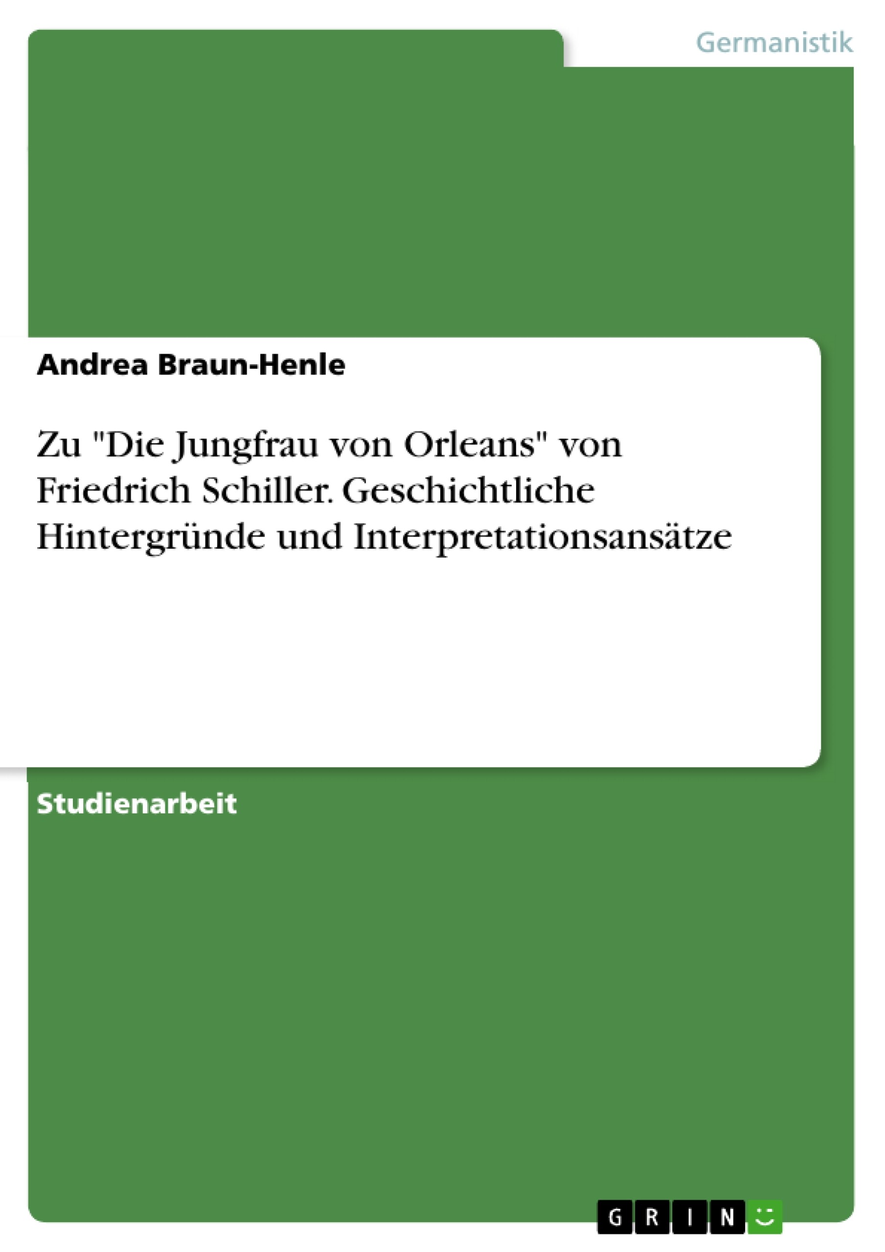 Zu 'Die Jungfrau von Orleans' von Friedrich Schiller. Geschichtliche Hintergründe und Interpretationsansätze
