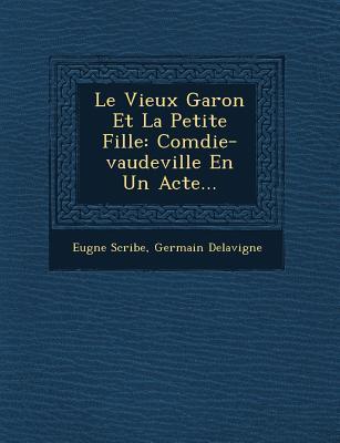 Le Vieux Gar&#65533;on Et La Petite Fille: Com&#65533;die-vaudeville En Un Acte...