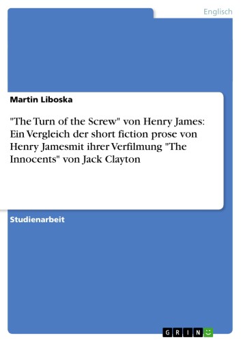 'The Turn of the Screw' von Henry James: Ein Vergleich der short fiction prose von Henry Jamesmit ihrer Verfilmung 'The Innocents' von Jack Clayton
