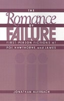 Romance of Failure The First-Person Fictions of Poe, Hawthorne, and James