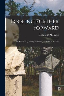 Looking Further Forward: An Answer to _Looking Backward_, by Edward Bellamy