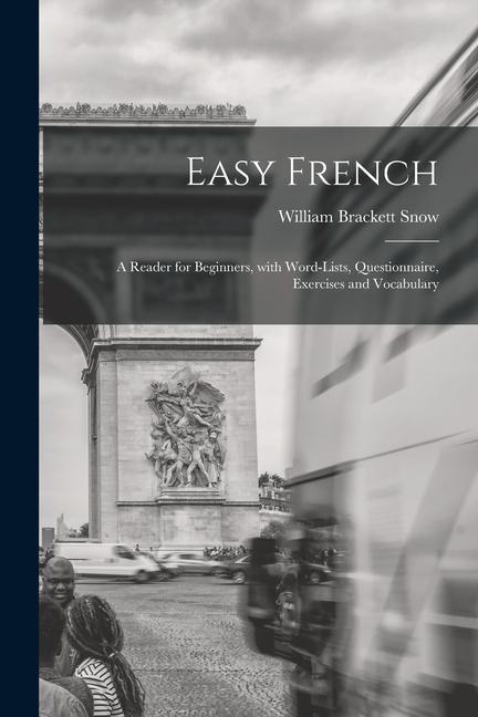Easy French: A Reader for Beginners, with Word-Lists, Questionnaire, Exercises and Vocabulary