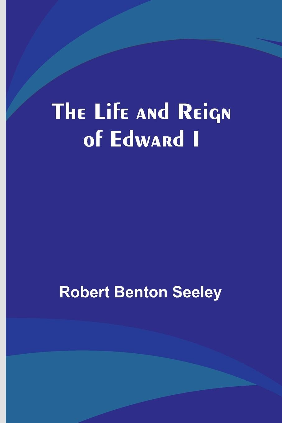 The Life and Reign of Edward I