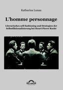 L¿homme personnage: Literarisches self-fashioning und Strategien der Selbstfiktionalisierung bei Henri-Pierre-Roché