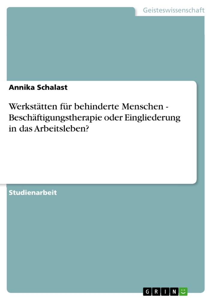 Werkstätten für behinderte Menschen - Beschäftigungstherapie oder Eingliederung in das Arbeitsleben?