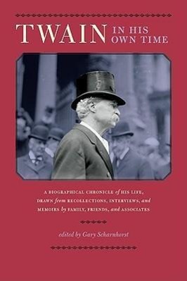 Twain in His Own Time: A Biographical Chronicle of His Life, Drawn from Recollections, Interviews, and Memoirs by Family, Friends, and Associ