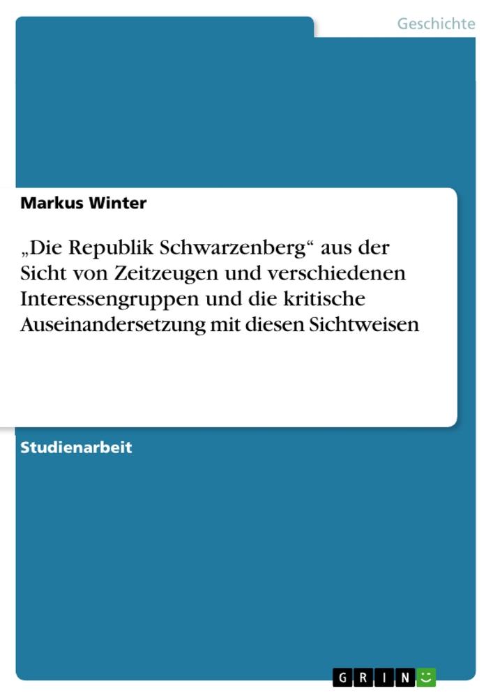 ¿Die Republik Schwarzenberg¿ aus der Sicht von Zeitzeugen und verschiedenen Interessengruppen und die kritische Auseinandersetzung mit diesen Sichtweisen