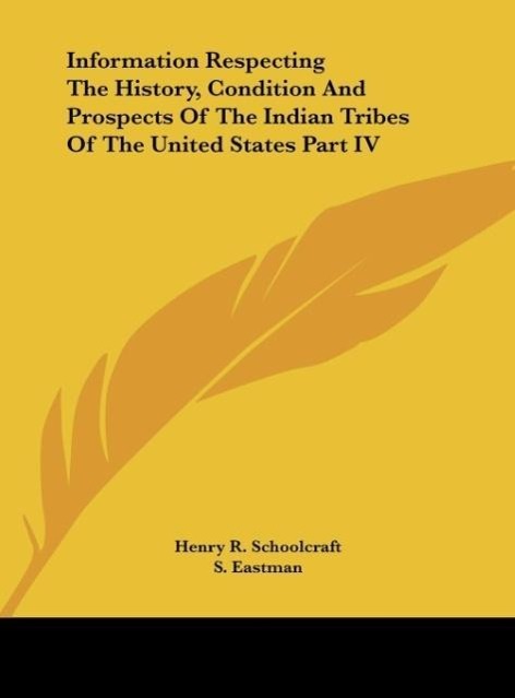 Information Respecting The History, Condition And Prospects Of The Indian Tribes Of The United States Part IV