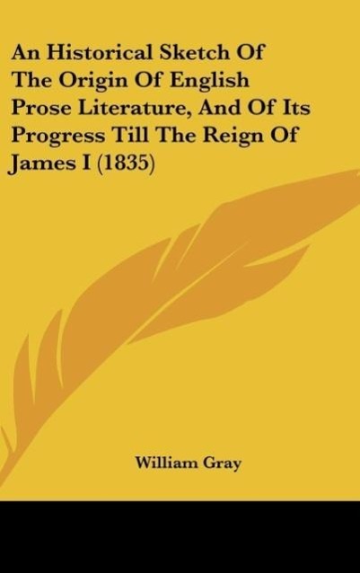 An Historical Sketch Of The Origin Of English Prose Literature, And Of Its Progress Till The Reign Of James I (1835)