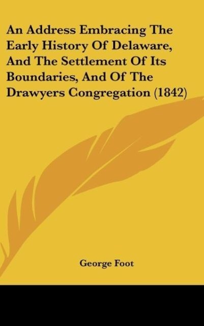 An Address Embracing The Early History Of Delaware, And The Settlement Of Its Boundaries, And Of The Drawyers Congregation (1842)