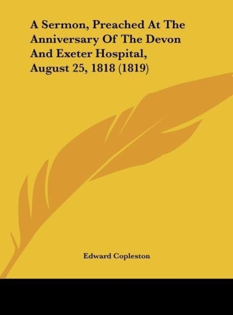 A Sermon, Preached At The Anniversary Of The Devon And Exeter Hospital, August 25, 1818 (1819)