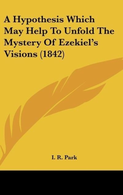 A Hypothesis Which May Help To Unfold The Mystery Of Ezekiel's Visions (1842)