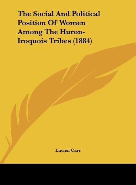 The Social And Political Position Of Women Among The Huron-Iroquois Tribes (1884)