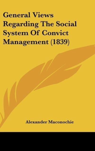 General Views Regarding The Social System Of Convict Management (1839)