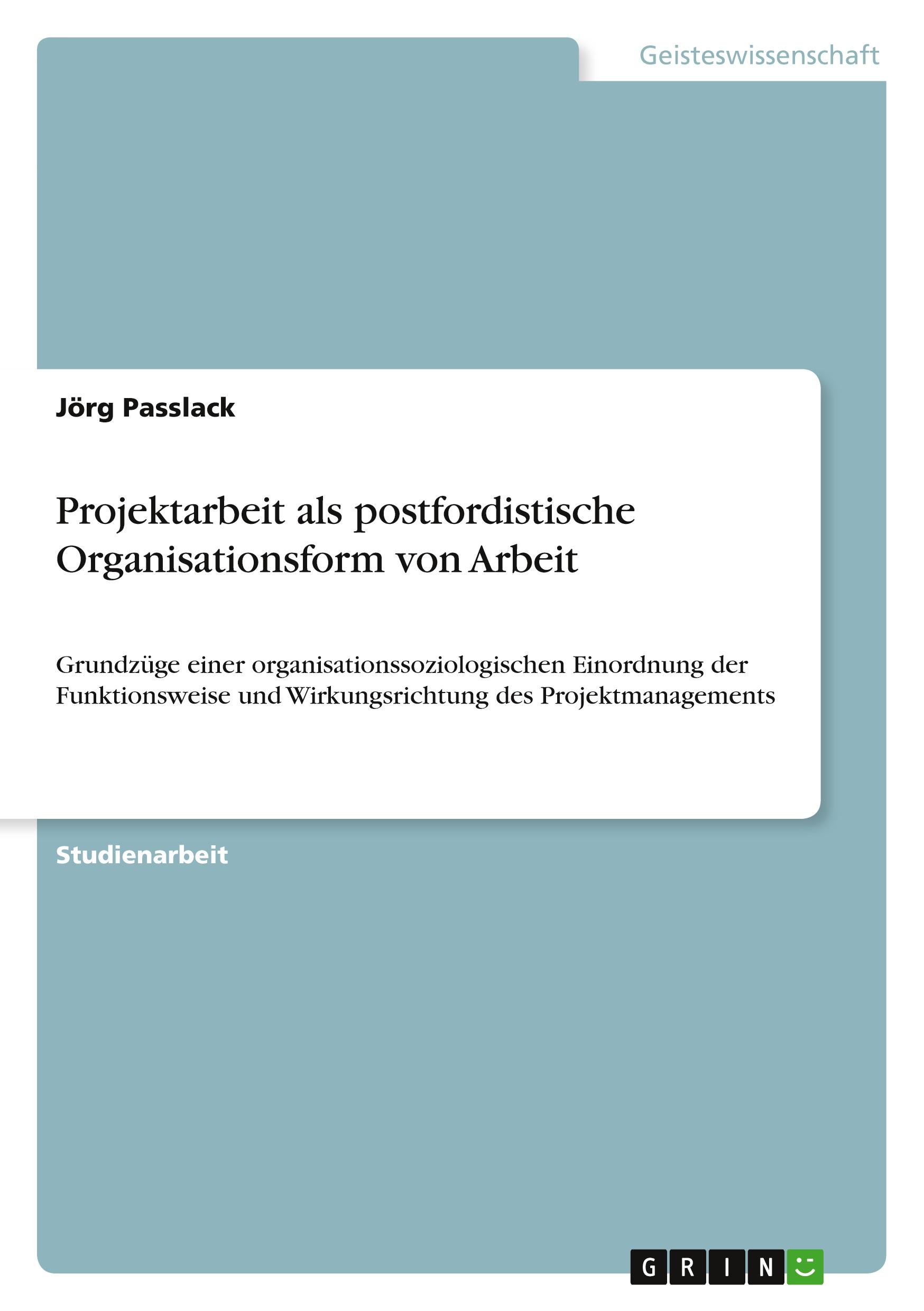 Projektarbeit als postfordistische Organisationsform von Arbeit