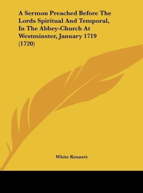 A Sermon Preached Before The Lords Spiritual And Temporal, In The Abbey-Church At Westminster, January 1719 (1720)