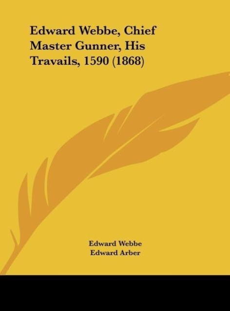 Edward Webbe, Chief Master Gunner, His Travails, 1590 (1868)