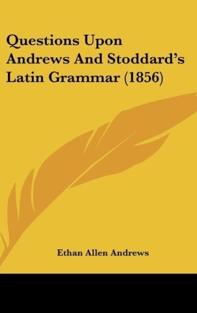 Questions Upon Andrews And Stoddard's Latin Grammar (1856)