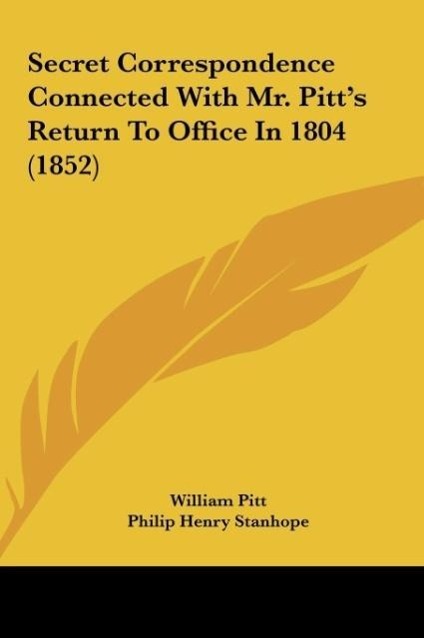 Secret Correspondence Connected With Mr. Pitt's Return To Office In 1804 (1852)