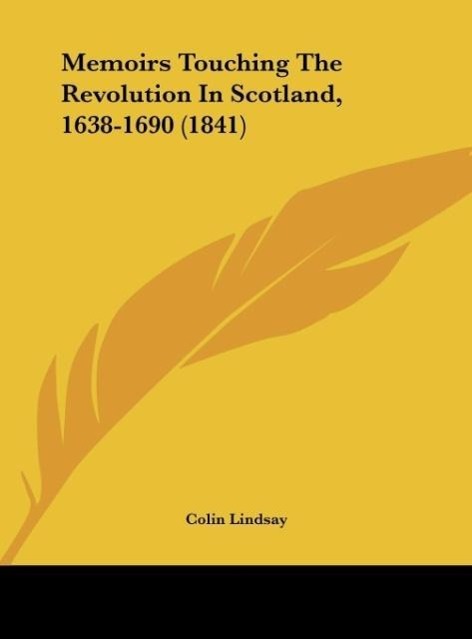 Memoirs Touching The Revolution In Scotland, 1638-1690 (1841)