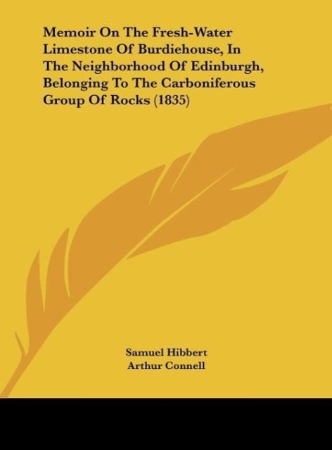 Memoir On The Fresh-Water Limestone Of Burdiehouse, In The Neighborhood Of Edinburgh, Belonging To The Carboniferous Group Of Rocks (1835)