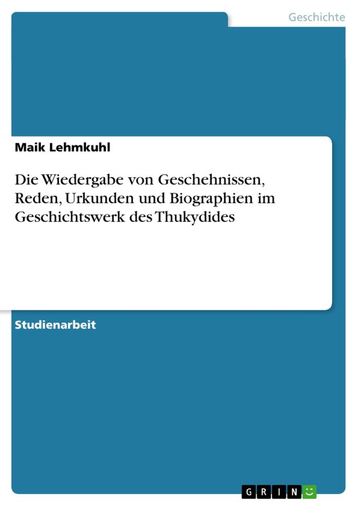 Die Wiedergabe von Geschehnissen, Reden, Urkunden und Biographien im Geschichtswerk des Thukydides