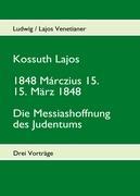 Kossuth Lajos - 1848 Márczius 15. - 15. März 1848 - Die Messiashoffnung des Judenthums