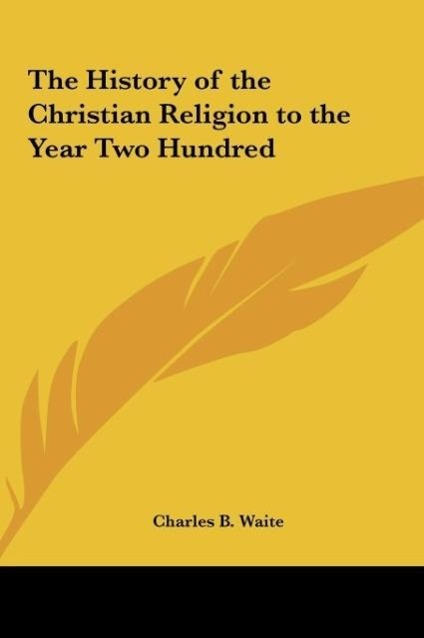 The History of the Christian Religion to the Year Two Hundred