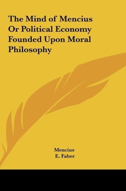 The Mind of Mencius Or Political Economy Founded Upon Moral Philosophy