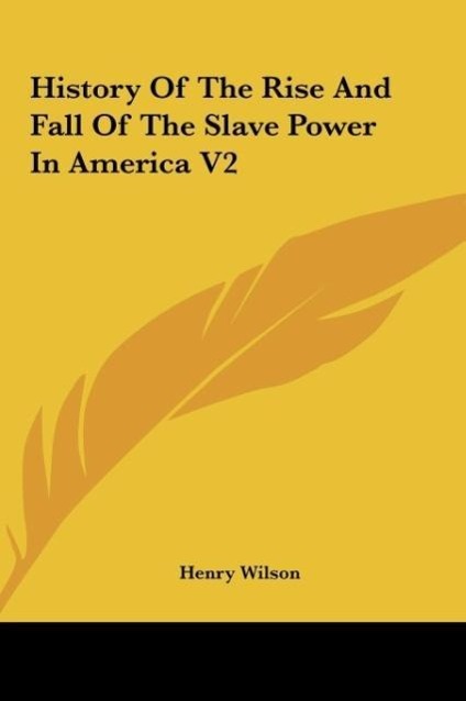 History Of The Rise And Fall Of The Slave Power In America V2