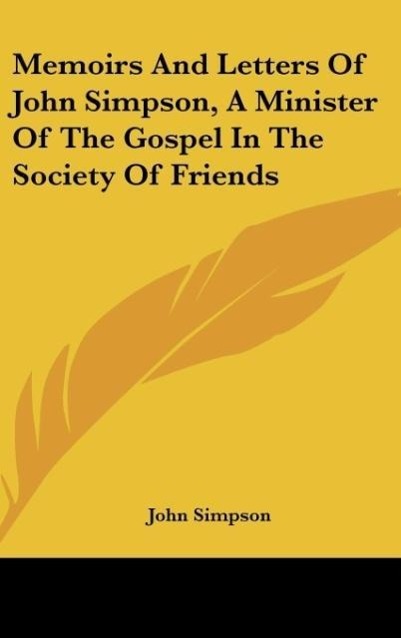 Memoirs And Letters Of John Simpson, A Minister Of The Gospel In The Society Of Friends