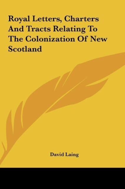 Royal Letters, Charters And Tracts Relating To The Colonization Of New Scotland