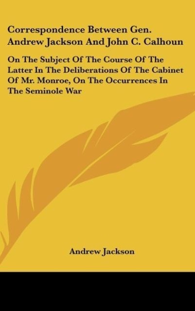 Correspondence Between Gen. Andrew Jackson And John C. Calhoun