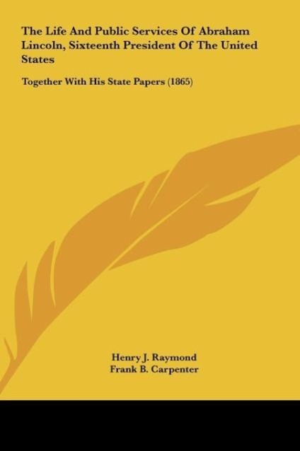 The Life And Public Services Of Abraham Lincoln, Sixteenth President Of The United States